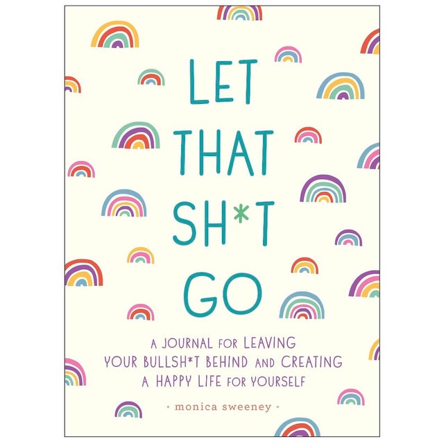 Let That Sh*t Go: A Journal for Leaving Your Bullsh*t Behind and Creating a Happy Life