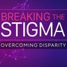 Breaking the Stigma: Overcoming Disparity 